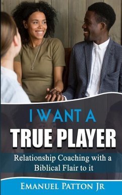 I Want a True Player: Relationship Coaching with a Biblical Flair to It - Patton Jr, Emanuel