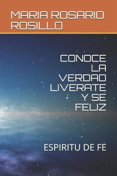 Conoce La Verdad Liverate Y Se Feliz: Espiritu de Fe - Rosillo, Charito Guerrero; Rosillo, Maria Rosario Guerrero