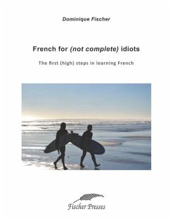 French for (not complete) idiots: The first (high) steps to learn French - Fischer, Dominique