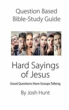 Question-Based Bible Study Guide -- Hard Sayings of Jesus: Good Questions Have Groups Talking - Hunt, Josh