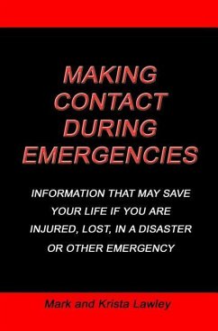 Making Contact During Emergencies: Information That May Save Your Life If You Are Injured, Lost, in a Disaster or Other Emergncy. - Lawley, Mark and Krista