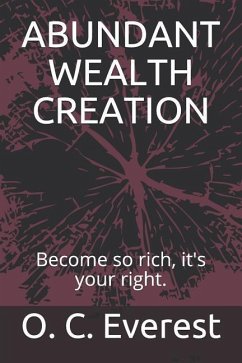 Abundant Wealth Creation: Become So Rich, It's Your Right. - Everest, O. C.