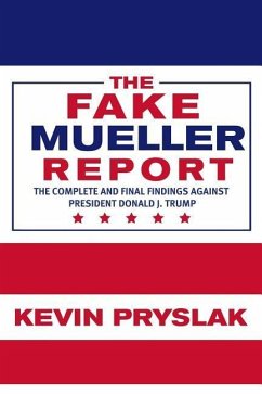 The Fake Mueller Report: The Complete and Final Findings Against President Donald J. Trump - Pryslak, Kevin