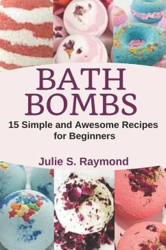 Bath Bombs: 15 Simple and Awesome Recipes for Beginners - Raymond, Julie S.