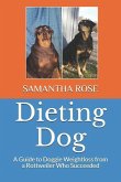 Dieting Dog: A Guide to Doggie Weight Loss from a Rottweiler Who Succeeded