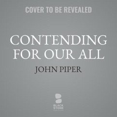 Contending for Our All: Defending Truth and Treasuring Christ in the Lives of Athanasius, John Owen, and J. Gresham Machen - Piper, John