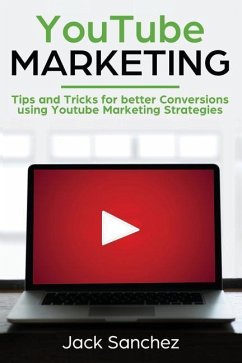 Youtube Marketing: Tips and Tricks for Better Conversions Using Youtube Marketing Strategies - Sanchez, Jack