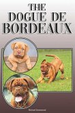 The Dogue de Bordeaux: A Complete and Comprehensive Owners Guide To: Buying, Owning, Health, Grooming, Training, Obedience, Understanding and