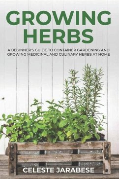 Growing Herbs: A Beginner's Guide to Container Gardening and Growing Medicinal and Culinary Herbs at Home - Jarabese, Celeste