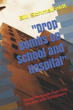 Drop Bombs on School and Hospital: Mixed Messages from Two Decades with Parkinson's - Schmalfeldt, Bill