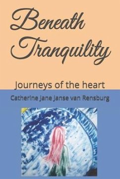 Beneath Tranquility: Journeys of the heart - Janse van Rensburg, Catherine Jane