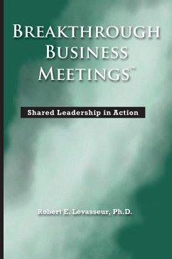 Breakthrough Business Meetings: Shared Leadership in Action - Levasseur, Robert E.