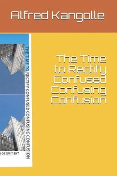 The Time to Rectify Confused Confusing Confusion - Kangolle, Alfred C. T.