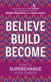 Believe Build Become: How to Supercharge Your Career