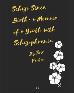 Schizo Since Birth: a Memoir of a Youth with Schizophrenia - Parker, Rose