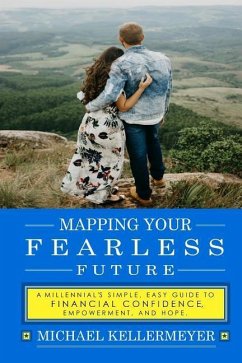 Mapping Your Fearless Future: A Millennial's Simple, Easy Guide to Financial Confidence, Empowerment, and Hope: Paying Off Debt, Student Loans, Budg - Kellermeyer, Michael