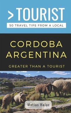 Greater Than a Tourist- Cordoba Argentina: 50 Travel Tips from a Local - Tourist, Greater Than a.; Halac, Matias