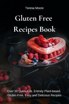 Gluten Free Recipes Book: Over 50 Quick-Fire, Entirely Plant-Based, Gluten-Free, Easy and Delicious Recipes - Moore, Teresa