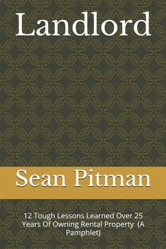 Landlord: 12 Tough Lessons I Learned Owning Four Different Rental Properties Over 25 Years (A Pamphlet) - Pitman, Sean