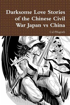Darksome Love Stories of the Chinese Civil War Japan vs China - Pflugrath, Cal