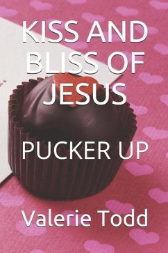 Kiss and Bliss of Jesus: Pucker Up - Todd, Valerie Anne