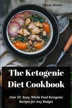 The Ketogenic Diet Cookbook: Over 50 Easy, Whole Food Ketogenic Recipes for Any Budget - Moore, Teresa