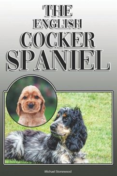 The English Cocker Spaniel: A Complete and Comprehensive Owners Guide To: Buying, Owning, Health, Grooming, Training, Obedience, Understanding and - Stonewood, Michael