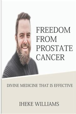 Freedom from Prostate Cancer: Divine Medicine That Is Effective - Williams, Iheke