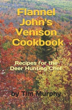 Flannel John's Venison Cookbook: Recipes for Deer Hunters - Murphy, Tim