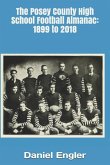 The Posey County High School Football Almanac: 1899 to 2018