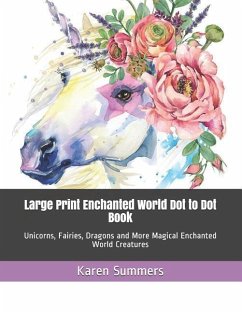 Large Print Enchanted World Dot to Dot Book: Unicorns, Fairies, Dragons and More Magical Enchanted World Creatures - Summers, Karen