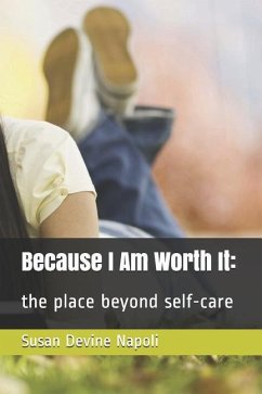 Because I Am Worth It: the place beyond self-care - Napoli, Susan Devine