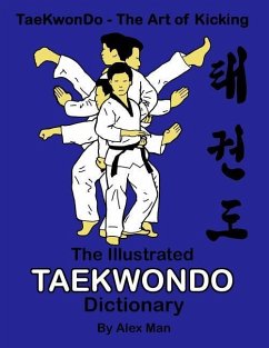 The illustrated Taekwondo dictionary: A great practical guide for Taekwondo students. The book contains the terms of Taekwondo kicks, punches, strikes - Man, Alex