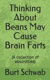Thinking About Beans May Cause Brain Farts: (A collection of absurdities)