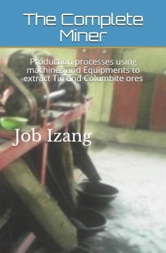 The Complete Miner: Production Processes Using Machines and Equipments to Extract Tin and Columbite Ores - Izang M. Sc, Job Luka