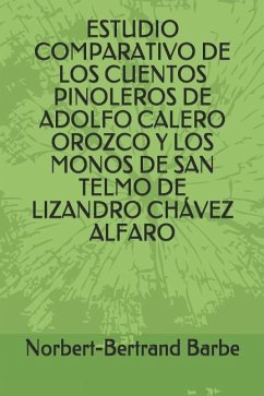 Estudio Comparativo de Los Cuentos Pinoleros de Adolfo Calero Orozco Y Los Monos de San Telmo de Lizandro Chávez Alfaro - Barbe, Norbert-Bertrand