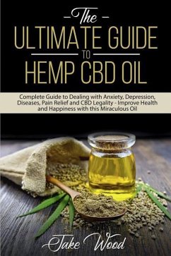 The Ultimate Guide to Hemp CBD Oil - Wood, Jake