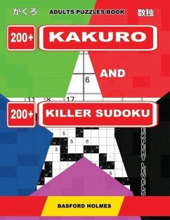 Adults puzzles book. 200 Kakuro and 200 killer Sudoku. Expert levels.: Kakuro + Sudoku killer logic puzzles 8x8. - Holmes, Basford