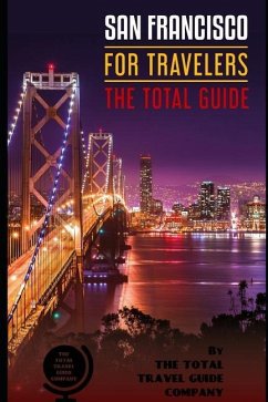 SAN FRANCISCO FOR TRAVELERS. The total guide: The comprehensive traveling guide for all your traveling needs. By THE TOTAL TRAVEL GUIDE COMPANY - Guide Company, The Total Travel