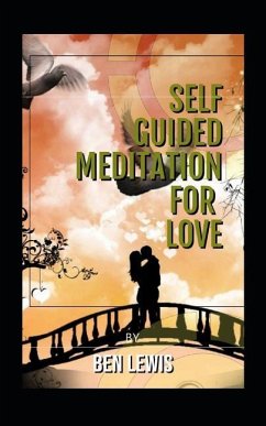 Self Guided Meditation for Love: Be Free, Be Happy, Be Fullfilled! - Lewis, Ben
