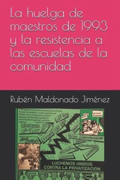 La Huelga de Maestros de 1993 Y La Resistencia a Las Escuelas de la Comunidad - Maldonado Jimenez, Ruben