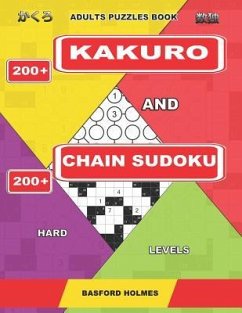 Adults puzzles book. 200 Kakuro and 200 Chain Sudoku. Hard levels.: This is fitness for brains. - Holmes, Basford