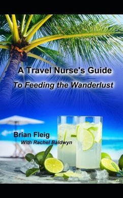 A Travel Nurse's Guide: To Feeding the Wanderlust - Fleig, Brian