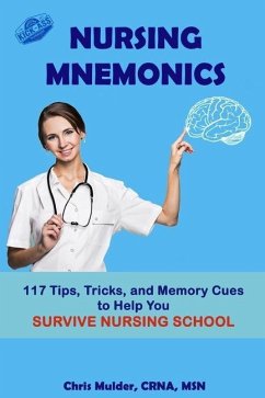 Nursing Mnemonics: 117 Tips, Tricks, and Memory Cues to Help You Survive Nursing School - Mulder, Chris