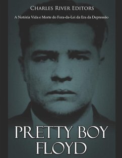 Pretty Boy Floyd: A Notória Vida e Morte do Fora-da-Lei da Era da Depressão - Charles River