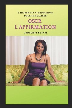 Oser l''Affirmation: Utiliser les affirmations pour se réaliser - Fataki, Godelieve