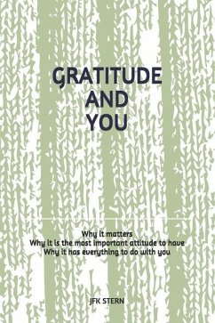 Gratitude and You: Why it matters? Why it is the most important attitude to have? Why it has everything to do with you? - Stern, Jfk