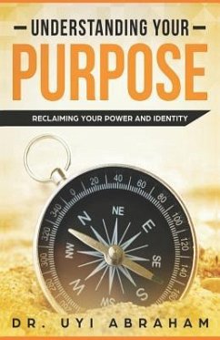 Understanding Your Purpose: Reclaiming Your Power and Identity - Abraham, Uyi