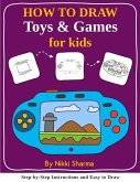 How to Draw for Kids - Toys & Games: Step by Step Instructions and Easy to draw book