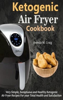 Ketogenic Air Fryer Cookbook: Very Simple, Sumptuous and Healthy Ketogenic Air Fryer Recipes for Your Total Health and Satisfaction - Craig, Brenda M.